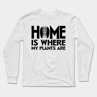 Home Is Where My Plants Are Long Sleeve T-Shirt